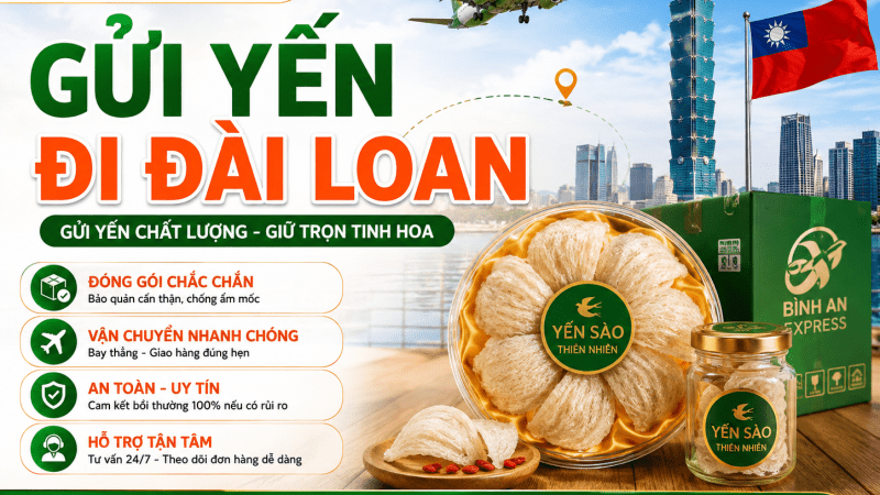 DỊCH VỤ GỬI YẾN ĐI ĐÀI LOAN UY TÍN – NHANH CHÓNG . BAO GIÁ THỊ TRƯỜNG
